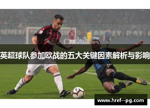 英超球队参加欧战的五大关键因素解析与影响