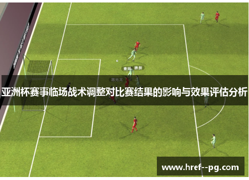 亚洲杯赛事临场战术调整对比赛结果的影响与效果评估分析