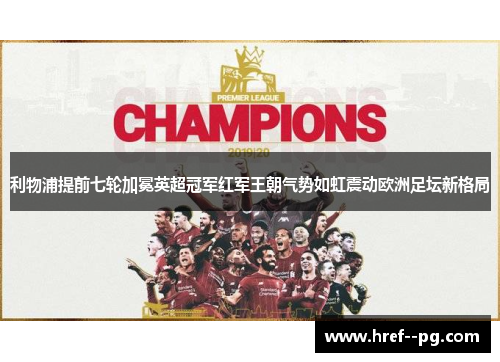 利物浦提前七轮加冕英超冠军红军王朝气势如虹震动欧洲足坛新格局 利物浦提前七轮加冕英超冠军红军王朝气势如虹震动欧洲足坛新格局