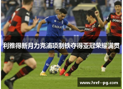利雅得新月力克浦项制铁夺得亚冠荣耀满贯