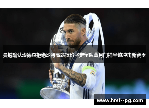 曼城确认埃德森拒绝沙特高薪报价坚定留队蓝月门神坐镇冲击新赛季 曼城确认埃德森拒绝沙特高薪报价坚定留队蓝月门神坐镇冲击新赛季